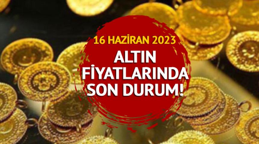 ALTIN FİYATLARI SON DAKİKA: 16 Haziran 2023 Cuma tam, yarım, cumhuriyet, çeyrek, gram altın fiyatları ne kadar, kaç TL?