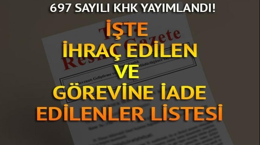 Yeni KHK Resmi Gazete'de yayınlandı! İşte 697 sayılı KHK ile g&ouml;revine iade edilen ve ihra&ccedil; edilenlerin listesi