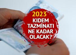 KIDEM TAZMİNATI 2023: ASGARİ ÜCRET ZAMMI 2023 ile kıdem tazminatı ne kadar olacak, kaç TL?