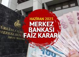 MERKEZ BANKASI FAİZ KARARI 2023: Haziran ayı Merkez Bankası faiz kararı ne oldu?