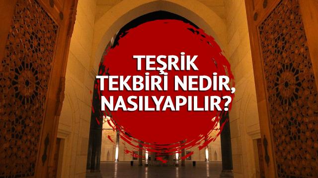 Teşrik tekbiri ne zaman başlıyor ve bitiyor? TEŞRİK TEKBİRİ nedir, nasıl yapılır?  