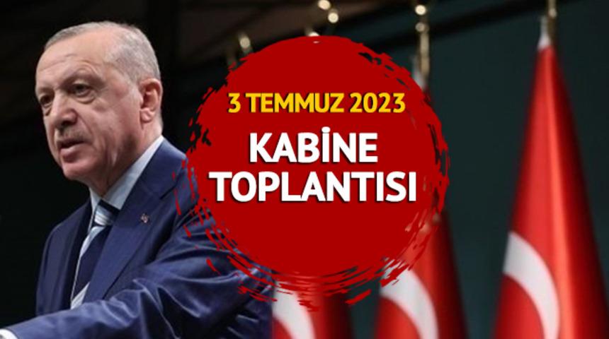 KABİNE TOPLANTISI KARARLARI 3 TEMMUZ 2023: Kabine Toplantısı kararları neler? Cumhurbaşkanı Erdoğan açıkladı!