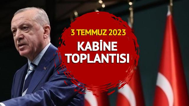 KABİNE TOPLANTISI KARARLARI 3 TEMMUZ 2023: Kabine Toplantısı kararları neler? Cumhurbaşkanı Erdoğan açıkladı!