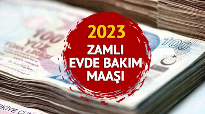 ZAMLI EVDE BAKIM MAAŞI 2023: Temmuz zammıyla evde bakım maaşı ne kadar, kaç TL olacak?