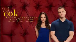 YA ÇOK SEVERSEN 6. BÖLÜM! Ya Çok Seversen hangi gün, bu akşam var mı? Son bölüm özeti ve Kanal D yayın akışı