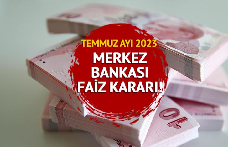 MERKEZ BANKASI FAİZ SON DAKİKA: 2023 Temmuz Ayı Merkez Bankası Faiz ...