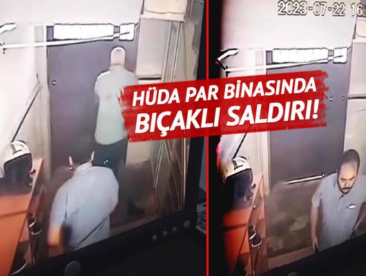 HÜDA PAR binasında bıçaklı saldırı! Son anları ortaya çıktı