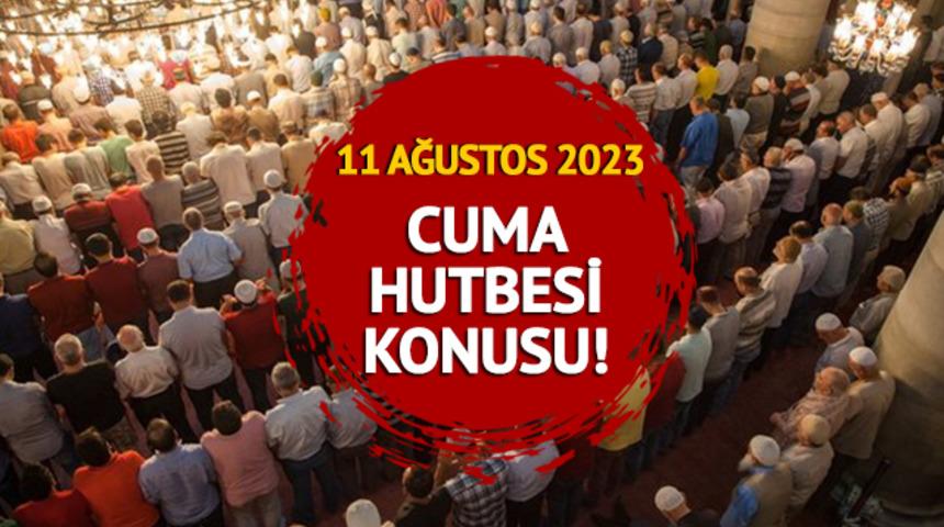 CUMA HUTBESİ KONUSU: 11 Ağustos 2023 Cuma hutbesi konusu nedir? Diyanet İşleri Başkanlığı PDF olarak yayımladı