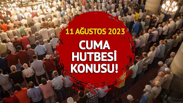 CUMA HUTBESİ KONUSU: 11 Ağustos 2023 Cuma hutbesi konusu nedir? Diyanet İşleri Başkanlığı PDF olarak yayımladı