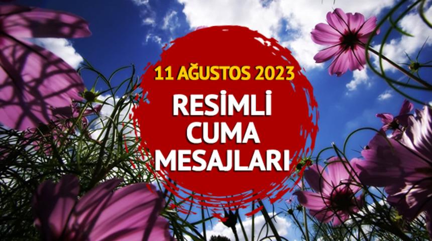 RESİMLİ CUMA MESAJLARI 11 AĞUSTOS 2023! Anne, baba ve eş için Instagram ile WhatsApp'ta paylaşabileceğiniz şık, ayetli ve resimli cuma mesajları
