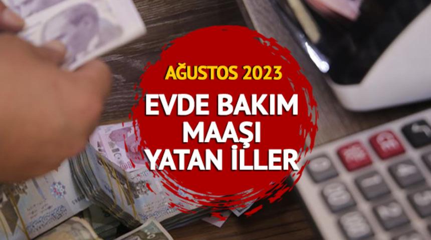 Evde bakım maaşı yattı mı, ne zaman yatacak? e Devlet sosyal yardım sorgulama ve 15 Ağustos 2023 evde bakım maaşı yatan iller!