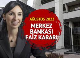 AĞUSTOS AYI 2023 MERKEZ BANKASI FAİZ KARARI AÇIKLANDI! Merkez Bankası faiz kararı ne oldu?