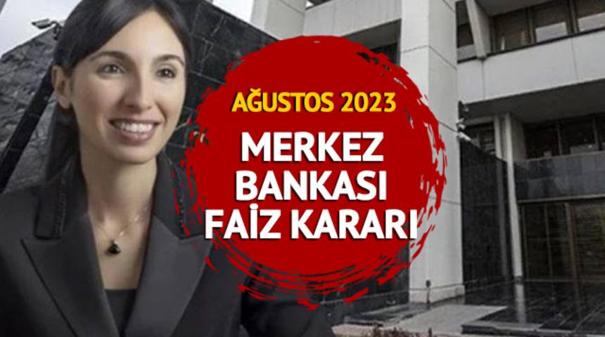 AĞUSTOS AYI 2023 MERKEZ BANKASI FAİZ KARARI AÇIKLANDI! Merkez Bankası faiz kararı ne oldu?