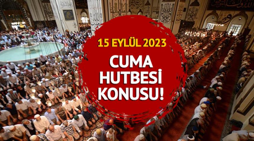 CUMA HUTBESİ 15 EYLÜL 2023: Cuma Hutbesi konusu nedir? Diyanet açıkladı!