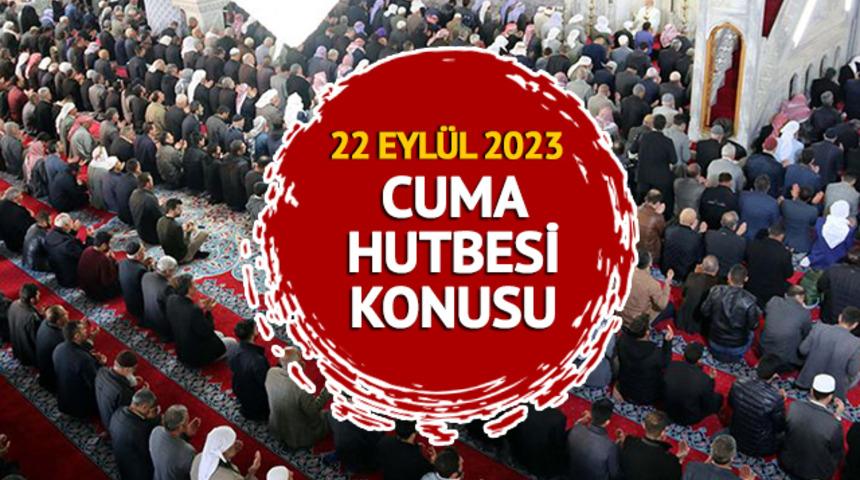 CUMA HUTBESİ 22 EYLÜL 2023: Cuma Hutbesi konusu nedir? Diyanet açıkladı!
