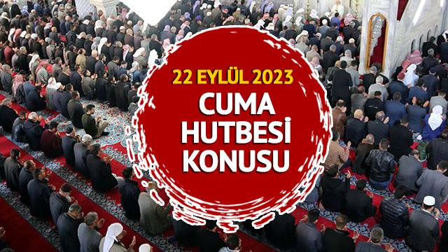 CUMA HUTBESİ 22 EYLÜL 2023: Cuma Hutbesi konusu nedir? Diyanet açıkladı!