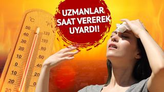 Yaz geri geldi! Uzmanlardan kritik uyarı: Bu saatlere dikkat!