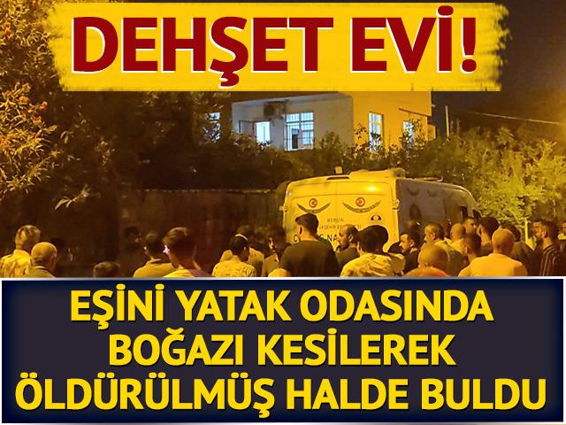 Dehşet evi! Eşini yatak odasında boğazı kesilerek öldürülmüş halde buldu