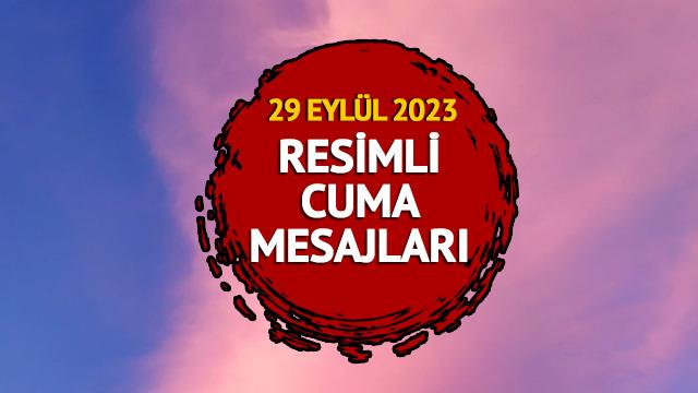 RESİMLİ CUMA MESAJLARI 29 EYLÜL 2023: Anne, baba eş ve sevgiliye en şık, yeni, dualı, güzel, anlamlı ve resimli cuma mesajları İNDİR!
