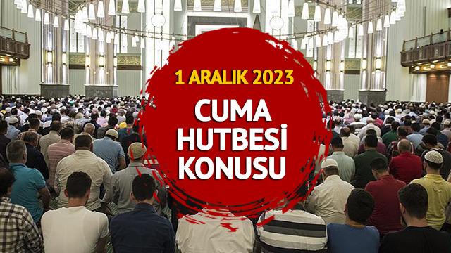 CUMA HUTBESİ 1 ARALIK 2023! Diyanet Cuma hutbesi konusunu açıkladı: İnsan Özü İtibariyle Değerlidir