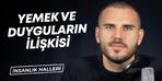 Yemek ve duyguların bilimsel ilişkisi: 