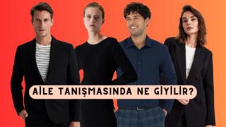 İlk adım atıldı, heyecan dorukta ve sıra geldi kombin seçimine! Aile tanışmasında ne giyilir?  