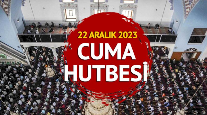 CUMA HUTBESİ KONUSU 22 ARALIK 2023! Diyanet cuma hutbesi TAM METNİ PDF TIKLA İNDİR!
