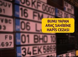 İçişleri Bakanlığı duyurdu! O plaka sahiplerine hem 32 bin lira ceza, hem de 5 yıl hapis verilecek