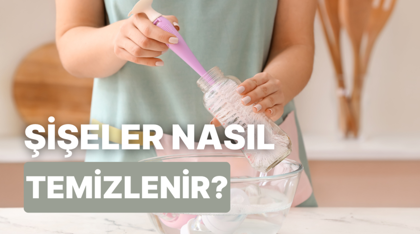 Temizlenmesi çok zor olan şişeler nasıl temizlenir?