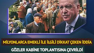 Gözler kabine toplantısında olacak! Çarpıcı iddia: Milyonlarca emekliyi ilgilendiriyor