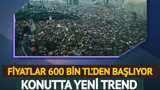 Konutta yeni trend! Vatandaşın ilgisi oraya kaydı: Fiyatlar 600 bin TL'den başlıyor