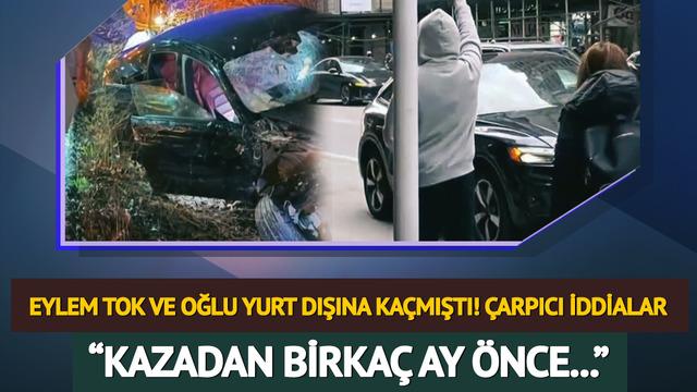 Eylem Tok ve oğlu yurt dışına kaçmıştı! Peş peşe çarpıcı iddialar: 'Kazadan birkaç ay önce...'