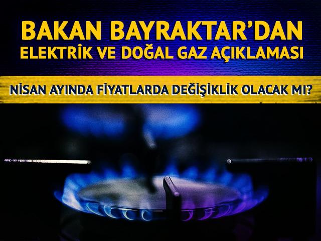 Nisan ayında fiyatlarda değişiklik olacak mı? Bakan Bayraktar'dan elektrik ve doğal gaz açıklaması