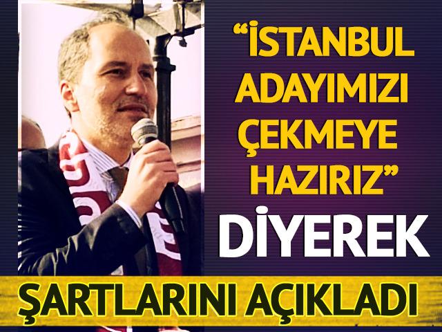 Fatih Erbakan 'İstanbul adayımızı çekmeye hazırız' diyerek şartlarını açıkladı