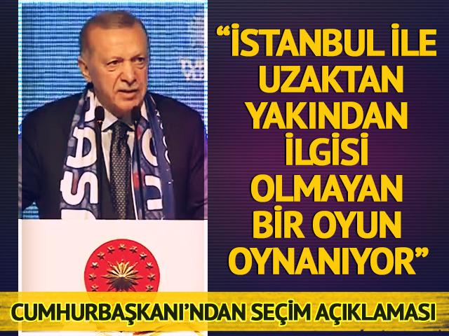 Cumhurbaşkanı Erdoğan'dan seçim mesajı! 'İstanbul ile uzaktan yakından ilgisi olmayan bir oyun oynanıyor'