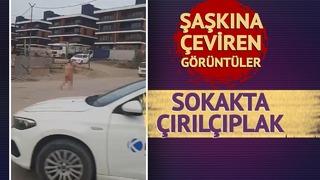 Sokakta çırılçıplak dolaştı! Farklı noktalarda böyle görüntülendi