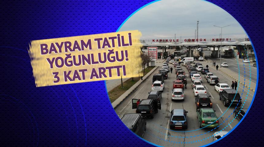 Yoğunluk oluştu! Normal günlere göre sınır kapılarından çıkışlar 3 kat arttı... 