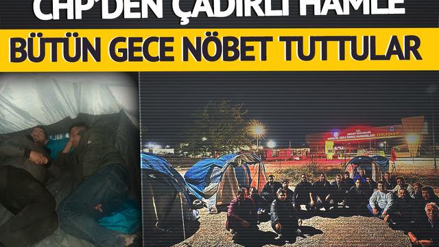 CHP'den çadırlı hamle: Sayıları bu sabah arttı