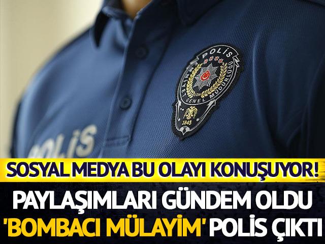 Sosyal medya bu olayı konuşuyor! 'Bombacı Mülayim' polis çıktı