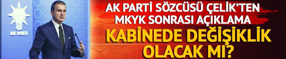 AK Parti Sözcüsü Çelik'ten MKYK sonrası açıklama! Kabinede değişiklik olacak mı?