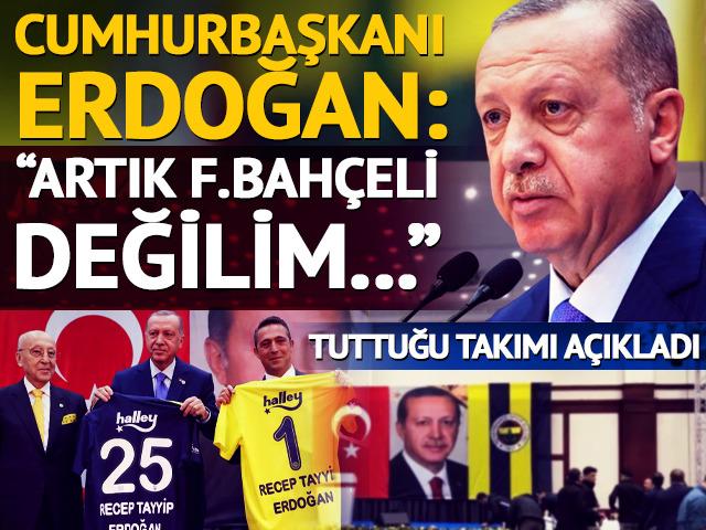 Cumhurbaşkanı Erdoğan: Artık Fenerbahçeli değilim!