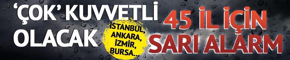 45 il için sarı kodlu uyarı! İstanbul, Ankara, İzmir, Bursa... 
