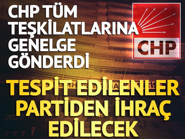 CHP tüm teşkilatlarına genelge gönderdi! Tespit edilenler partiden ihraç edilecek 