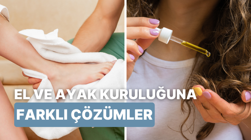 El ve ayak kuruluğuna ne iyi gelir? Kuruluğa son…