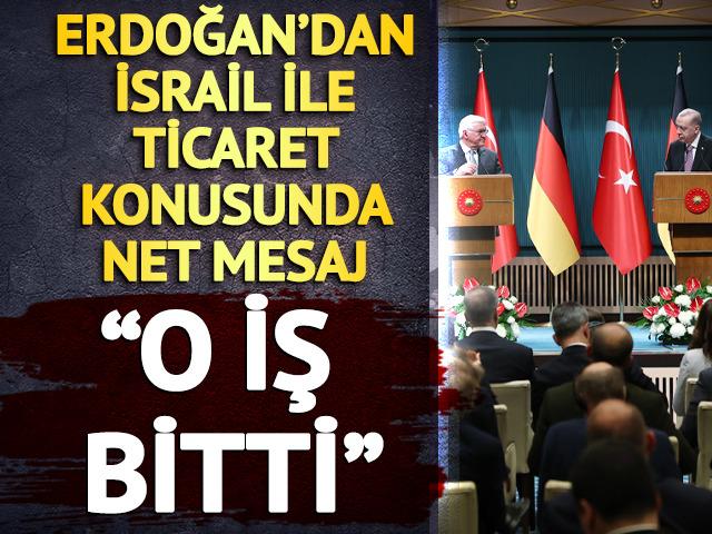 Cumhurbaşkanı Erdoğan: İsrail ile yoğun ticari ilişkileri artık ayakta tutmuyoruz, o iş bitti