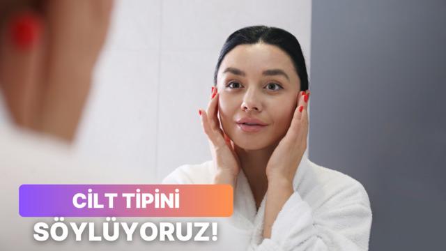 Cilt tipin ne? 8 soruda söylüyoruz! 
