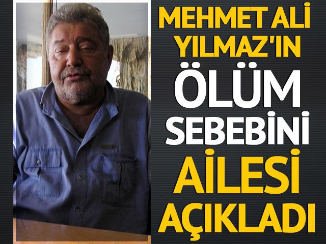 Mehmet Ali Yılmaz'ın ölüm sebebini ailesi açıkladı