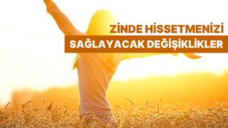 Kendini her gün biraz daha zinde hissetmenizi sağlayacak 10 küçük değişiklik 