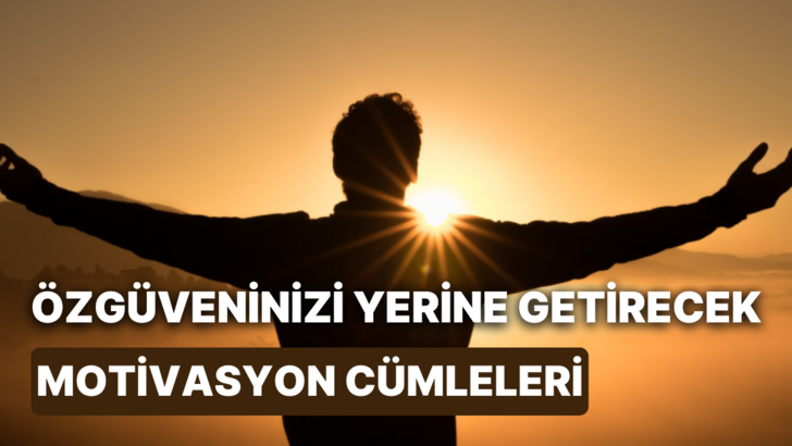 Özgüveninizi yerine getirecek 13 motivasyon cümlesi