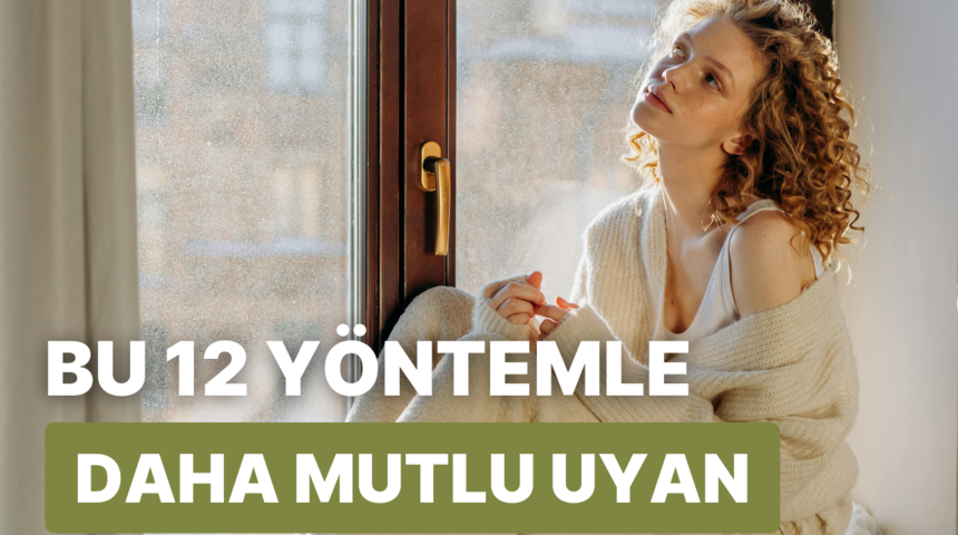 Her g&uuml;n daha mutlu uyanmanın 12 sırrı